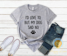 Load image into Gallery viewer, I&#39;d Love to But My Dog Said No Funny Dog Lover Shirt