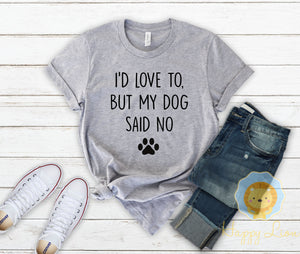 I'd Love to But My Dog Said No Funny Dog Lover Shirt